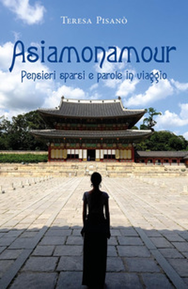 Asiamonamour. Pensieri sparsi e parole in viaggio - Librerie.coop Asiamonamour. Pensieri sparsi e parole in viaggio - Librerie.coop