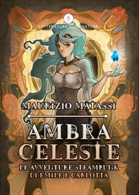 Ambra Celeste. Le avventure steampunk di Emilè e Carlotta - Librerie.coop