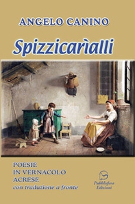 Spizzicarìalli. Poesie in vernacolo acrese con traduzione a fronte - Librerie.coop