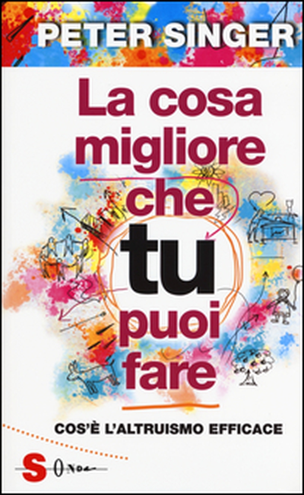 La cosa migliore che tu puoi fare. Cos'è l'altruismo efficace - Librerie.coop La cosa migliore che tu puoi fare. Cos'è l'altruismo efficace - Librerie.coop