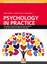 Psychology in practice. A wealth of practical ideas to put students in the best frame of mind for learning. The resourceful teacher Series - Librerie.coop
