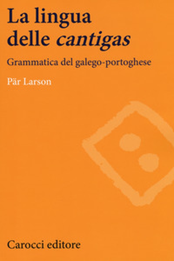 La lingua delle «cantigas». Grammatica del galego-portoghese - Librerie.coop