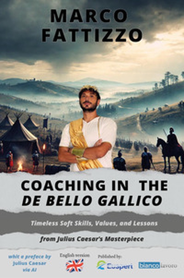 Coaching in the «De Bello Gallico». Timeless soft skills, values, and lessons from Julius Caesar's masterpiece - Librerie.coop Coaching in the «De Bello Gallico». Timeless soft skills, values, and lessons from Julius Caesar's masterpiece - Librerie.coop