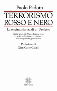 Terrorismo rosso e nero. La testimonianza di un Prefetto. Dalle stragi alle Nuove Brigate rosse. I centri sociali di destra e di sinistra. Gli antagonisti e gli anarchici - Librerie.coop