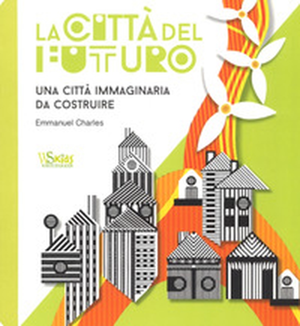 La città del futuro. Una città immaginaria da costruire - Librerie.coop La città del futuro. Una città immaginaria da costruire - Librerie.coop
