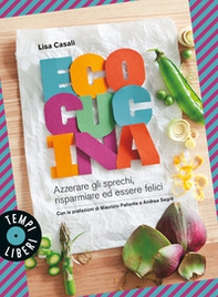 Ecocucina. Azzerare gli sprechi, risparmiare ed essere felici - Librerie.coop