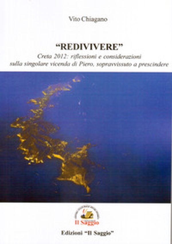 «Redivivere». Creta 2012: riflessioni e considerazioni sulla singolare vicenda di Piero, sopravvissuto a prescindere - Librerie.coop «Redivivere». Creta 2012: riflessioni e considerazioni sulla singolare vicenda di Piero, sopravvissuto a prescindere - Librerie.coop