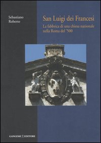 San Luigi dei Francesi. La fabbrica di una chiesa nazionale nella Roma del '500 - Librerie.coop San Luigi dei Francesi. La fabbrica di una chiesa nazionale nella Roma del '500 - Librerie.coop