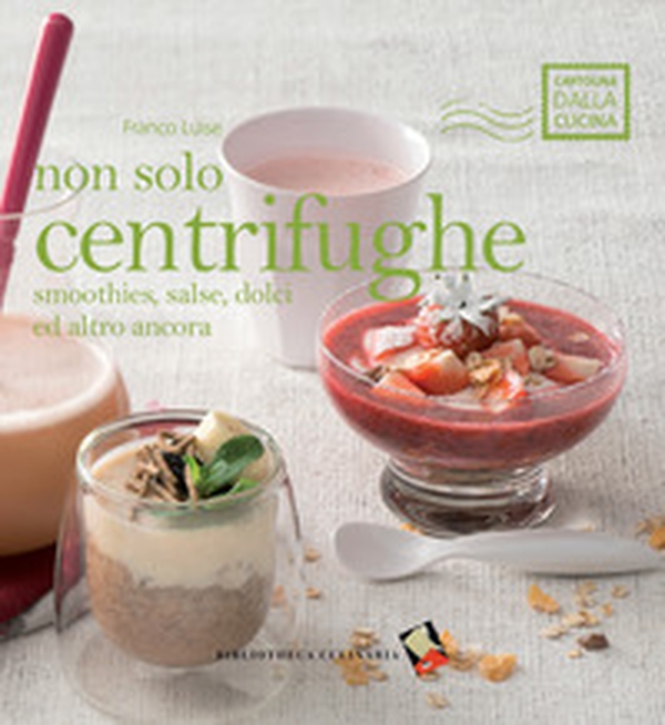 Non solo centrifughe. Smoothies, salse, dolci ed altro ancora - Librerie.coop Non solo centrifughe. Smoothies, salse, dolci ed altro ancora - Librerie.coop