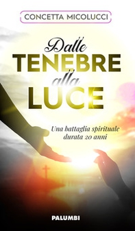 Dalle tenebre alla luce. Una battaglia spirituale durata 20 anni - Librerie.coop