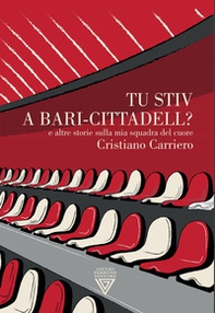 Tu stiv a Bari-Cittadell? E altre storie sulla mia squadra del cuore - Librerie.coop