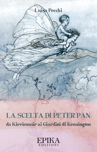 La scelta di Peter Pan. Da Kirriemuir ai Giardini di Kensington - Librerie.coop