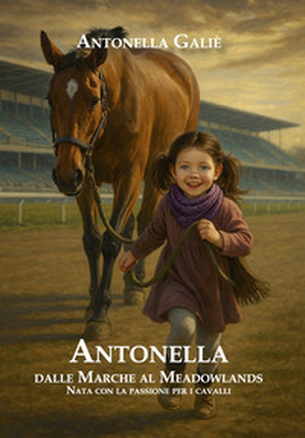 Antonella. Dalle Marche al Meadowlands. Nata con la passione per i cavalli - Librerie.coop