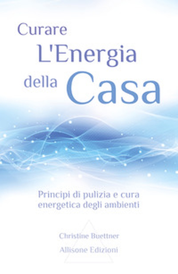 Curare l'energia della casa. Principi di pulizia e cura energetica degli ambienti - Librerie.coop Curare l'energia della casa. Principi di pulizia e cura energetica degli ambienti - Librerie.coop