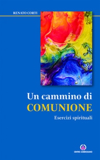 Un cammino di comunione. Esercizi spirituali - Librerie.coop