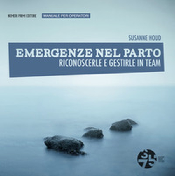 Emergenze nel parto, riconoscerle e gestirle in team. Manuale per operatori - Librerie.coop Emergenze nel parto, riconoscerle e gestirle in team. Manuale per operatori - Librerie.coop