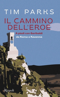 Il cammino dell'eroe. A piedi con Garibaldi da Roma a Ravenna - Librerie.coop Il cammino dell'eroe. A piedi con Garibaldi da Roma a Ravenna - Librerie.coop