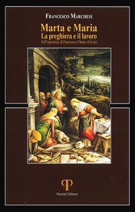 Marta e Maria. La preghiera e il lavoro nell'esperienza di Francesco e Chiara di Assisi - Librerie.coop