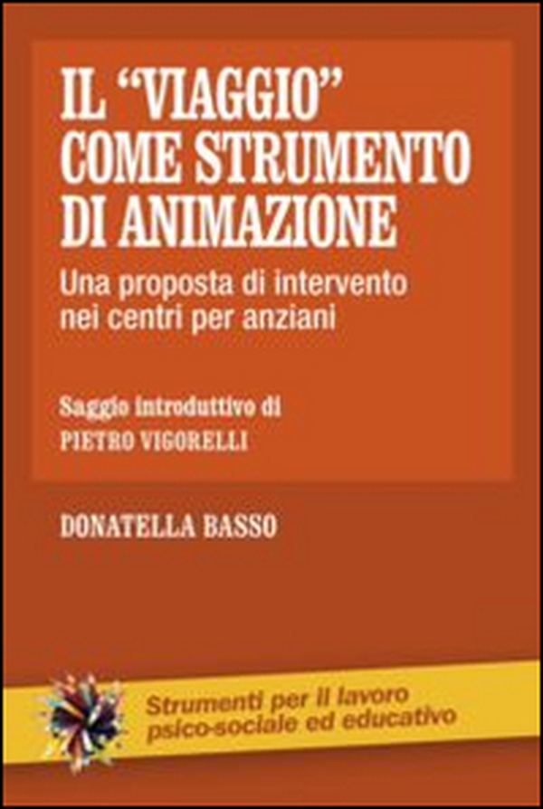 Il «viaggio» come strumento di animazione. Una proposta di intervento nei centri per anziani - Librerie.coop Il «viaggio» come strumento di animazione. Una proposta di intervento nei centri per anziani - Librerie.coop