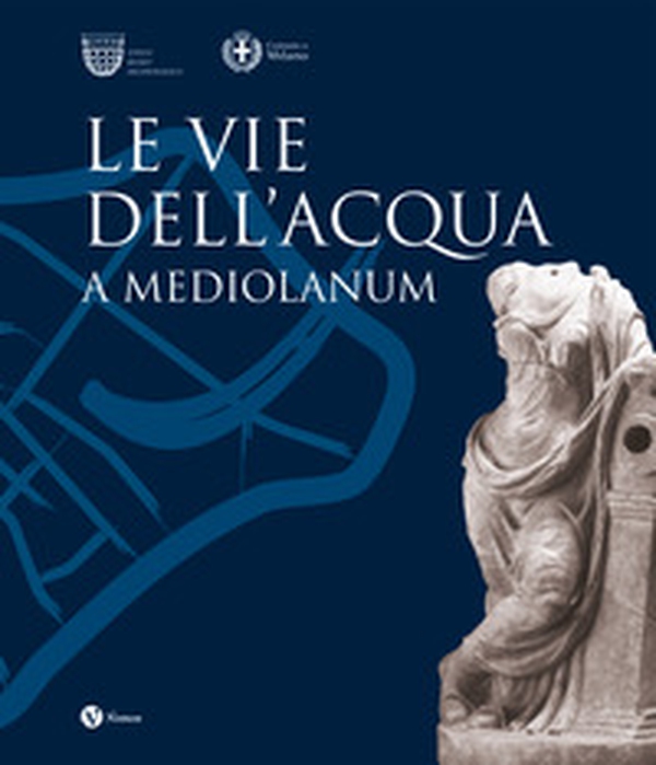 Le vie dell'acqua a Mediolanum - Librerie.coop Le vie dell'acqua a Mediolanum - Librerie.coop