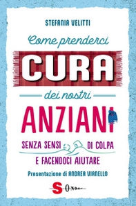 Come prenderci cura dei nostri anziani. Senza sensi di colpa e facendoci aiutare - Librerie.coop Come prenderci cura dei nostri anziani. Senza sensi di colpa e facendoci aiutare - Librerie.coop