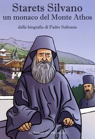 Starets Silvano un monaco del Monte Athos. Dalla biografia di Padre Sofronio - Librerie.coop