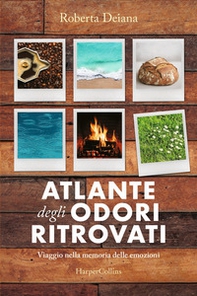 Atlante degli odori ritrovati. Viaggio nella memoria delle emozioni - Librerie.coop