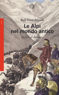 Le Alpi nel mondo antico. Da Ötzi al Medioevo - Librerie.coop