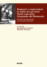 Restauri e restauratori in Italia tra gli anni Venti e gli anni Cinquanta del Novecento. Il Friuli Venezia Giulia nel contesto nazionale - Librerie.coop