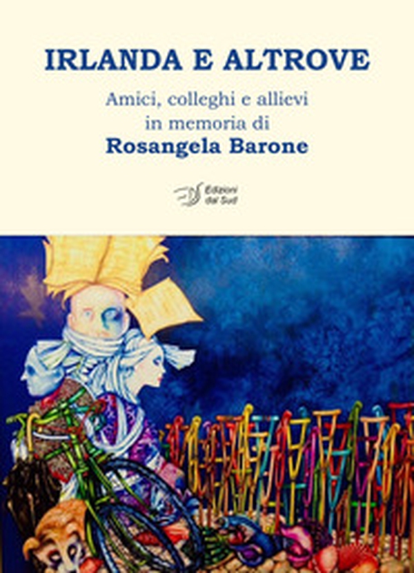 Irlanda e altrove. Amici, colleghi e allievi in memoria di Rosangela Barone - Librerie.coop Irlanda e altrove. Amici, colleghi e allievi in memoria di Rosangela Barone - Librerie.coop