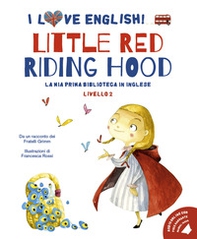 Little Red Riding Hood. Da un racconto dei fratelli Grimm. I love English! Ediz. italiana e inglese - Librerie.coop