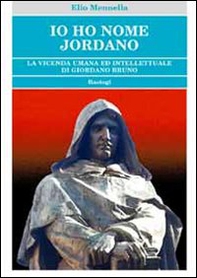 Io ho nome Jordano. La vicenda umana ed intellettuale di Giordano Bruno - Librerie.coop