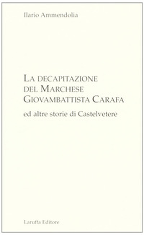 La decapitazione del marchese Giovanbattista Carafa ed altre storie di Casteltevere - Librerie.coop