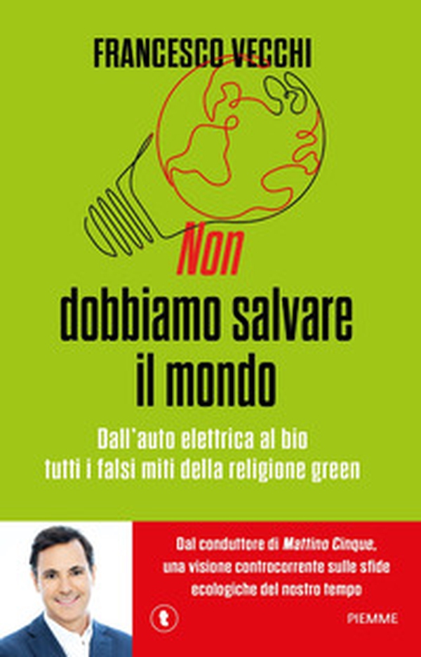 Non dobbiamo salvare il mondo. Dall'auto elettrica al bio, tutti i falsi miti della religione green - Librerie.coop Non dobbiamo salvare il mondo. Dall'auto elettrica al bio, tutti i falsi miti della religione green - Librerie.coop