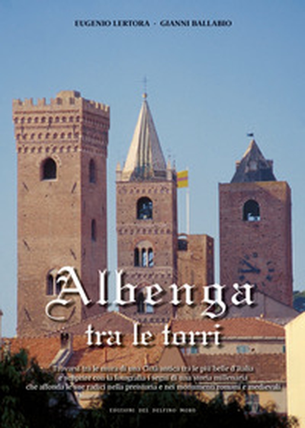 Albenga tra le torri. Trovarsi tra le mura di una Città antica tra le più belle d'Italia e scoprire con la fotografia i segni di una storia millenaria che affonda le sue radici nella preistoria e nei monumenti romani e medievali - Librerie.coop Albenga tra le torri. Trovarsi tra le mura di una Città antica tra le più belle d'Italia e scoprire con la fotografia i segni di una storia millenaria che affonda le sue radici nella preistoria e nei monumenti romani e medievali - Librerie.coop