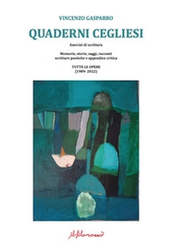 Quaderni cegliesi. Esercizi di scrittura. Memorie, storie, saggi, racconti scritture poetiche e appendice critica. Tutte le opere (1989- 2022) - Librerie.coop