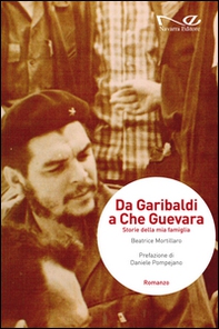 Da Garibaldi a Che Guevara. Storie della mia famiglia - Librerie.coop Da Garibaldi a Che Guevara. Storie della mia famiglia - Librerie.coop
