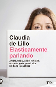 Elasticamente parlando. Amore, viaggi, ansie, famiglia, scoperte, gioie, pianti, vita: un diario in pubblico - Librerie.coop Elasticamente parlando. Amore, viaggi, ansie, famiglia, scoperte, gioie, pianti, vita: un diario in pubblico - Librerie.coop