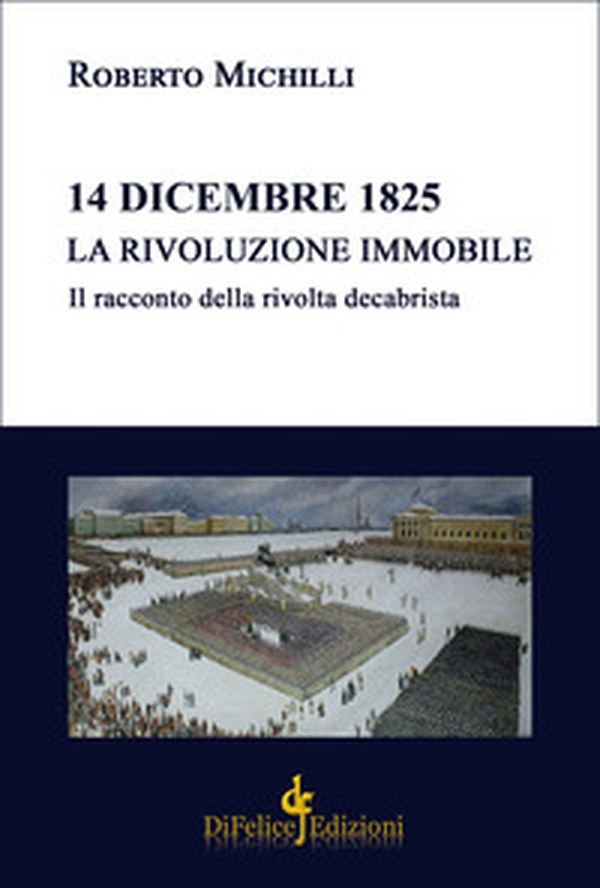 14 dicembre 1825. La rivoluzione immobile. Il racconto della rivolta decabrista - Librerie.coop 14 dicembre 1825. La rivoluzione immobile. Il racconto della rivolta decabrista - Librerie.coop
