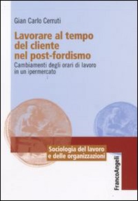 Lavorare al tempo del cliente nel post-fordismo. Cambiamenti degli orari di lavoro in un ipermercato - Librerie.coop