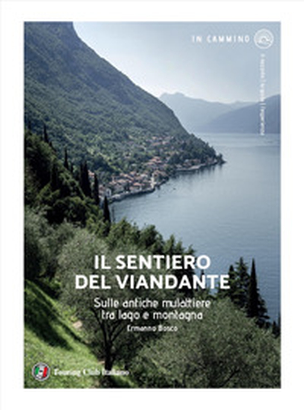 Il sentiero del viandante. Sulle antiche mulattiere tra lago e montagna - Librerie.coop