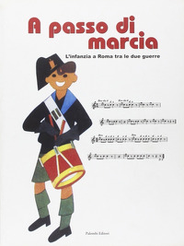 A passo di marcia. L'infanzia a Roma tra le due guerre. Catalogo della mostra (Roma, 4 marzo 2004-25 aprile 2004) - Librerie.coop A passo di marcia. L'infanzia a Roma tra le due guerre. Catalogo della mostra (Roma, 4 marzo 2004-25 aprile 2004) - Librerie.coop