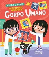Scopriamo insieme il... corpo umano. Solleva e impara - Librerie.coop