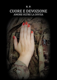 Cuore e devozione. Amore oltre la divisa - Librerie.coop