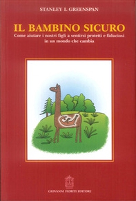 Il bambino sicuro. Come aiutare i nostri figli a sentirsi protetti e fiduciosi in un mondo che cambia - Librerie.coop