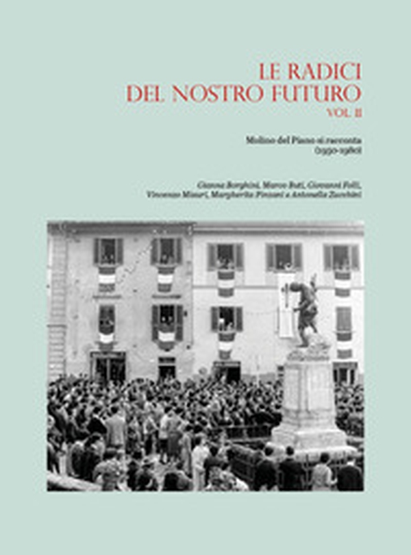 Le radici del nostro futuro. Molino del Piano si racconta (1950-1980) - Vol. 2 - Librerie.coop Le radici del nostro futuro. Molino del Piano si racconta (1950-1980) - Vol. 2 - Librerie.coop