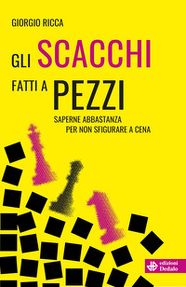 Gli scacchi fatti a pezzi. Saperne abbastanza per non sfigurare a cena - Librerie.coop Gli scacchi fatti a pezzi. Saperne abbastanza per non sfigurare a cena - Librerie.coop