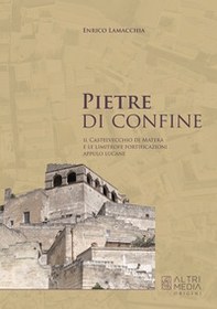 Pietre di confine. Il Castelvecchio di Matera e le limitrofe fortificazioni Appulo Lucane - Librerie.coop