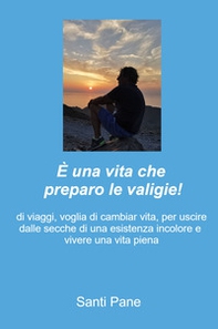 È una vita che preparo le valigie! di viaggi, voglia di cambiar vita, per uscire dalle secche di una esistenza monotona e vivere una vita piena - Librerie.coop