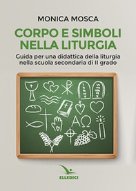 Corpo e simboli nella liturgia. Guida per una didattica della liturgia nella scuola secondaria di II grado - Librerie.coop
